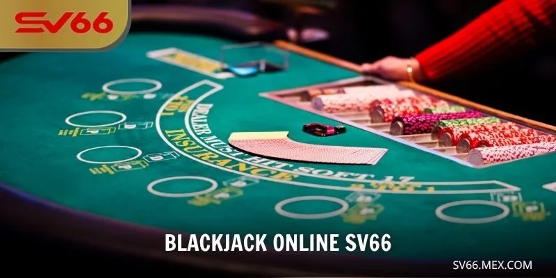 Blackjack Online – Đỉnh Cao Chiến Thuật Trong Thế Giới Cá Cược SV66