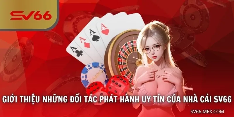 Giới thiệu những đối tác phát hành uy tín của nhà cái online SV66