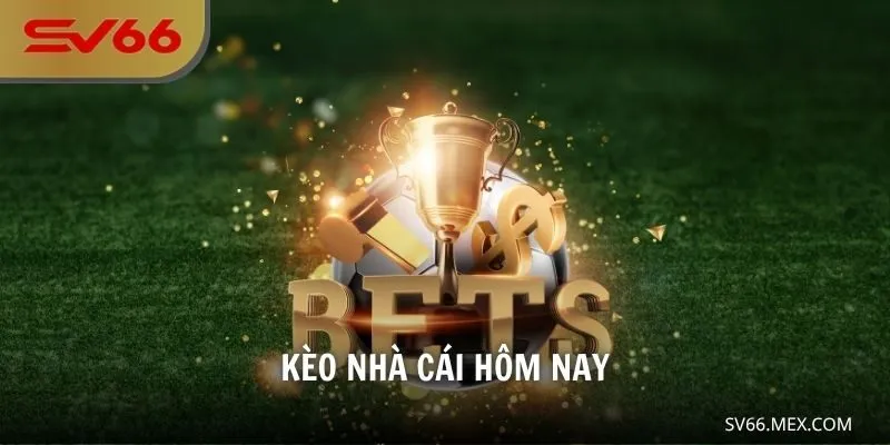 Kèo Nhà Cái Hôm Nay – Cập Nhật Tỷ Lệ Cá Cược Tại SV66