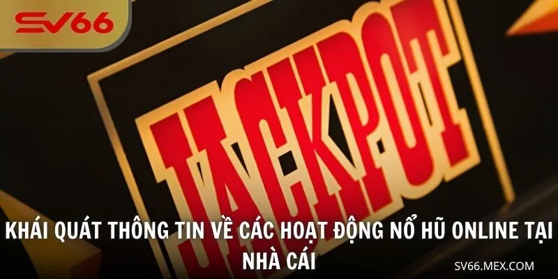 Khái quát thông tin về các hoạt động nổ hũ online tại nhà cái