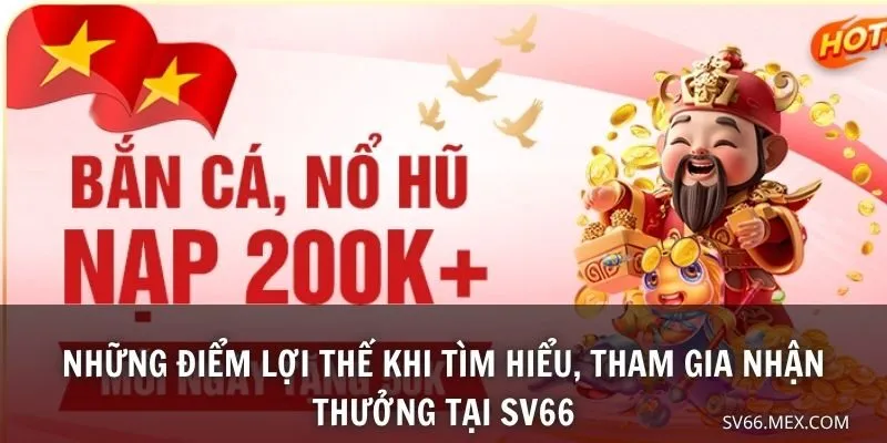 Những điểm lợi thế khi tìm hiểu, tham gia nhận thưởng tại SV66