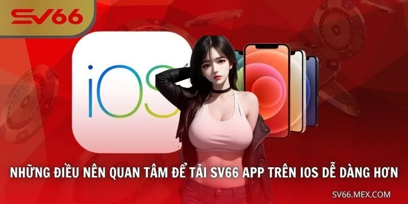 Những điều nên quan tâm để tải SV66 app trên iOS dễ dàng hơn