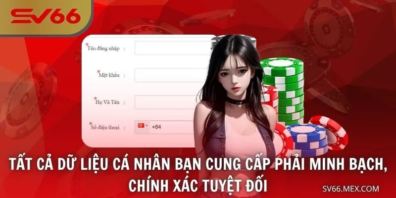 Tất cả dữ liệu cá nhân bạn cung cấp phải minh bạch, chính xác tuyệt đối